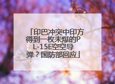 印巴冲突中印方得到一枚未爆的PL-15E空空导弹？国防部回应