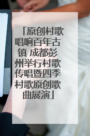 原创村歌唱响百年古镇 成都彭州举行村歌传唱暨四季村歌原创歌曲展演