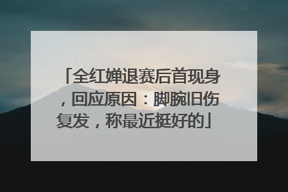 全红婵退赛后首现身，回应原因：脚腕旧伤复发，称最近挺好的