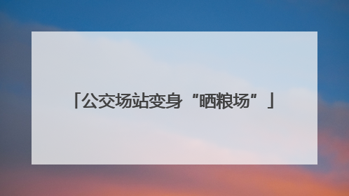 公交场站变身“晒粮场”