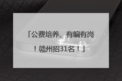 公费培养、有编有岗！赣州招31名！