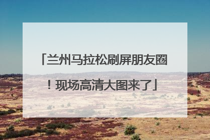 兰州马拉松刷屏朋友圈！现场高清大图来了