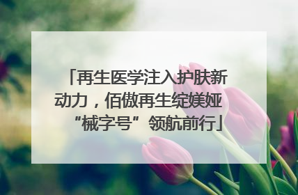 再生医学注入护肤新动力，佰傲再生绽媄娅“械字号”领航前行