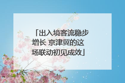 出入境客流稳步增长 京津冀的这场联动初见成效