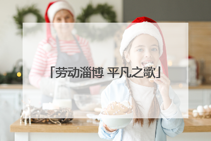 劳动淄博 平凡之歌