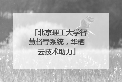北京理工大学智慧督导系统，华栖云技术助力