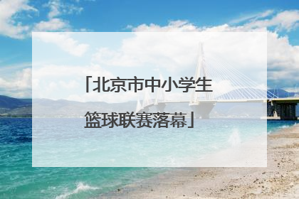 北京市中小学生篮球联赛落幕