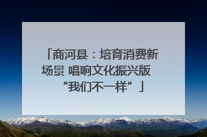 商河县：培育消费新场景 唱响文化振兴版“我们不一样”