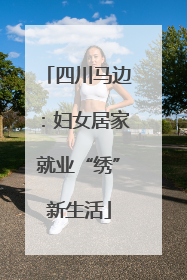 四川马边：妇女居家就业“绣”新生活