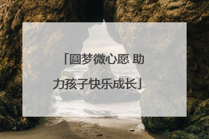 圆梦微心愿 助力孩子快乐成长