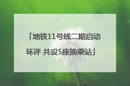 地铁11号线二期启动环评 共设5座换乘站