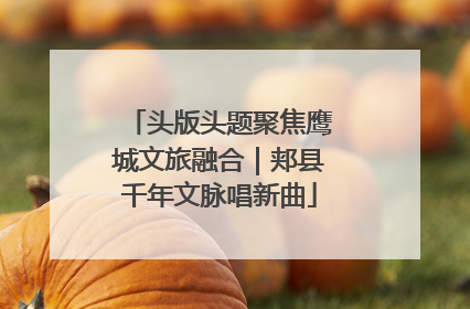 头版头题聚焦鹰城文旅融合｜郏县千年文脉唱新曲