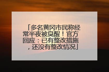 多名黄冈市民称经常半夜被臭醒！官方回应：已有整改措施，还没有整改情况