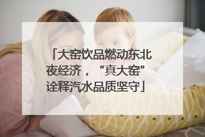 大窑饮品燃动东北夜经济，“真大窑”诠释汽水品质坚守