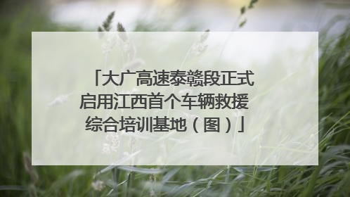 大广高速泰赣段正式启用江西首个车辆救援综合培训基地（图）