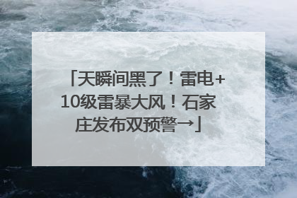 天瞬间黑了！雷电+10级雷暴大风！石家庄发布双预警→