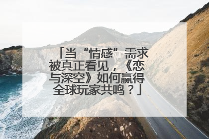 当“情感”需求被真正看见，《恋与深空》如何赢得全球玩家共鸣？