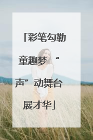 彩笔勾勒童趣梦 “声”动舞台展才华