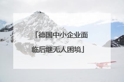 德国中小企业面临后继无人困境