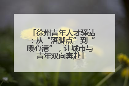 徐州青年人才驿站：从“落脚点”到“暖心港”，让城市与青年双向奔赴
