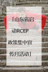 山东省启动RCEP政策集中宣传月活动