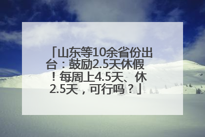 山东等10余省份出台：鼓励2.5天休假！每周上4.5天、休2.5天，可行吗？