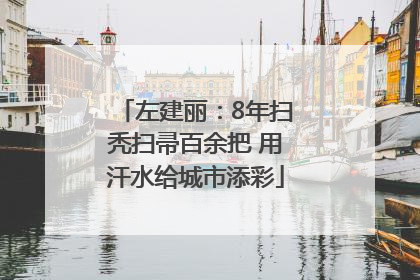 左建丽：8年扫秃扫帚百余把 用汗水给城市添彩