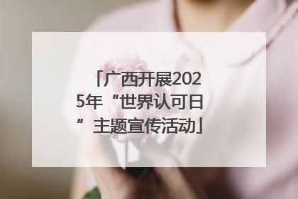 广西开展2025年“世界认可日”主题宣传活动