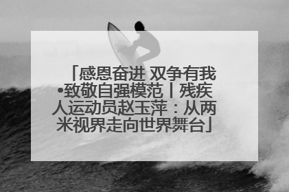 感恩奋进 双争有我•致敬自强模范丨残疾人运动员赵玉萍：从两米视界走向世界舞台