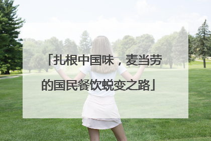 扎根中国味，麦当劳的国民餐饮蜕变之路