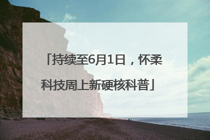 持续至6月1日，怀柔科技周上新硬核科普