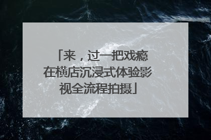 来，过一把戏瘾 在横店沉浸式体验影视全流程拍摄