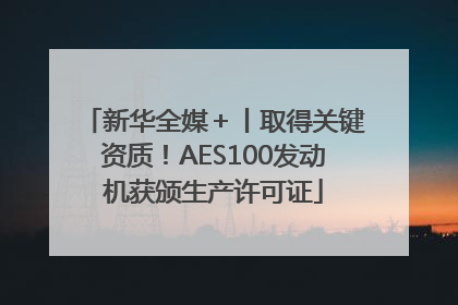 新华全媒＋丨取得关键资质！AES100发动机获颁生产许可证