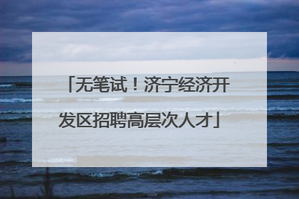 无笔试！济宁经济开发区招聘高层次人才