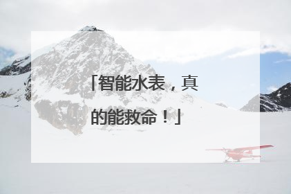 智能水表，真的能救命！