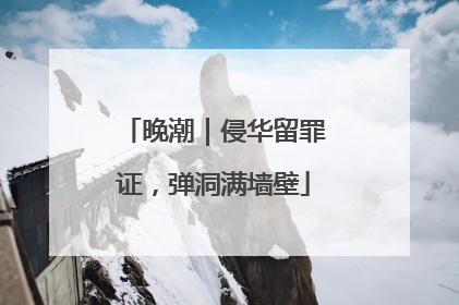 晚潮｜侵华留罪证，弹洞满墙壁