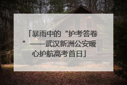 暴雨中的“护考答卷”——武汉新洲公安暖心护航高考首日