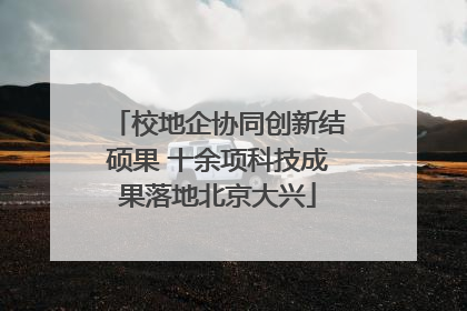 校地企协同创新结硕果 十余项科技成果落地北京大兴