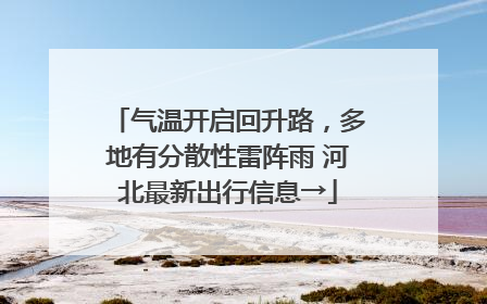 气温开启回升路，多地有分散性雷阵雨 河北最新出行信息→