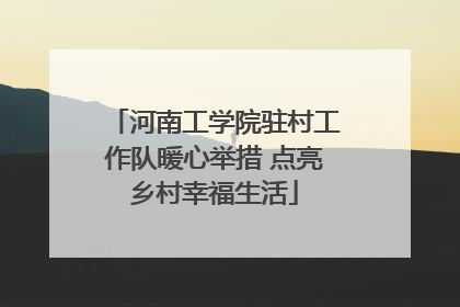 河南工学院驻村工作队暖心举措 点亮乡村幸福生活