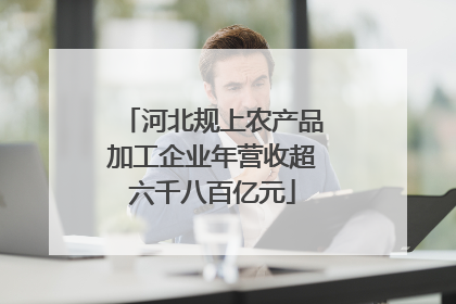 河北规上农产品加工企业年营收超六千八百亿元