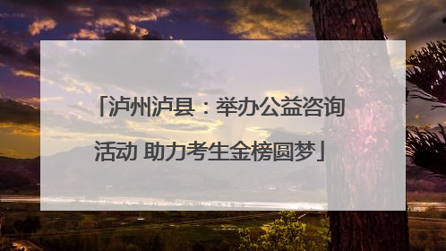 泸州泸县：举办公益咨询活动 助力考生金榜圆梦