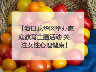 海口龙华区举办家庭教育主题活动 关注女性心理健康