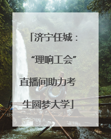 济宁任城：“理响工会”直播间助力考生圆梦大学