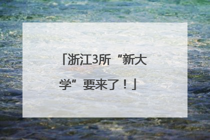 浙江3所“新大学”要来了！