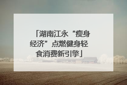 湖南江永“瘦身经济”点燃健身轻食消费新引擎