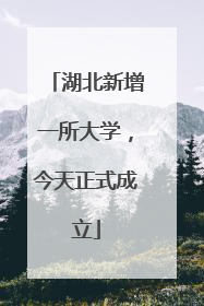 湖北新增一所大学，今天正式成立