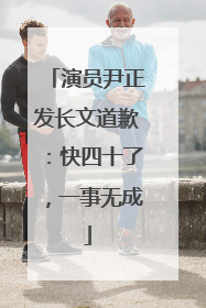 演员尹正发长文道歉：快四十了，一事无成