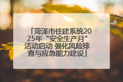 菏泽市住建系统2025年“安全生产月”活动启动 强化风险排查与应急能力建设