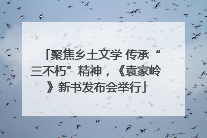 聚焦乡土文学 传承“三不朽”精神，《袁家岭》新书发布会举行
